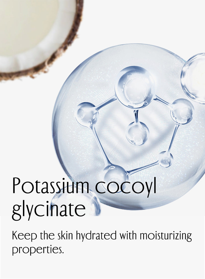 Potassium cocoyl glycinate. Keep the skin hydrated with moisturizing properties.